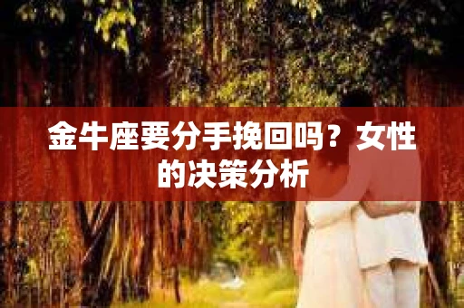 金牛座要分手挽回吗？女性的决策分析
