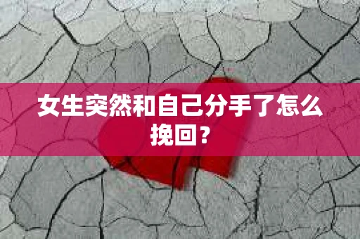女生突然和自己分手了怎么挽回？