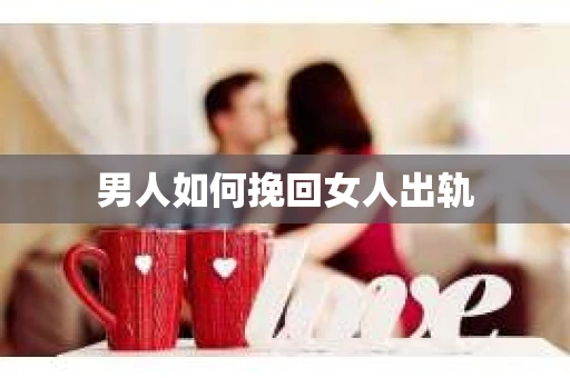 男人如何挽回女人出轨