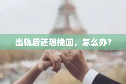 出轨后还想挽回，怎么办？