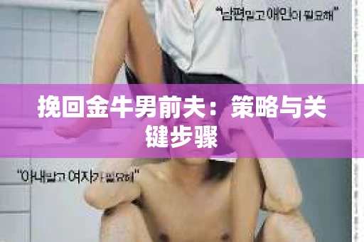 挽回金牛男前夫：策略与关键步骤