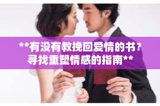 **有没有教挽回爱情的书？寻找重塑情感的指南**