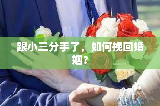 跟小三分手了，如何挽回婚姻？