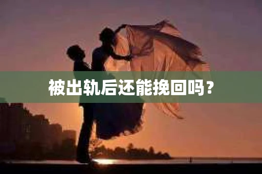 被出轨后还能挽回吗？