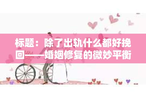 标题：除了出轨什么都好挽回——婚姻修复的微妙平衡