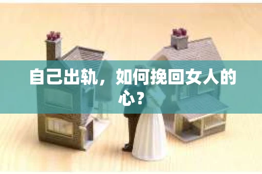 自己出轨，如何挽回女人的心？