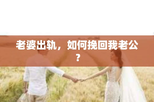 老婆出轨，如何挽回我老公？