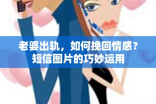 老婆出轨，如何挽回情感？短信图片的巧妙运用