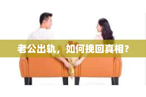 老公出轨，如何挽回真相？
