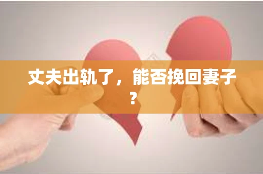 丈夫出轨了，能否挽回妻子？