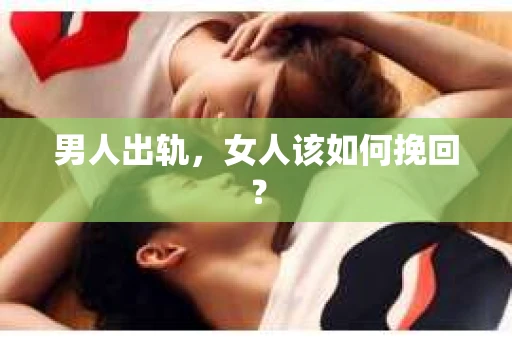 男人出轨，女人该如何挽回？