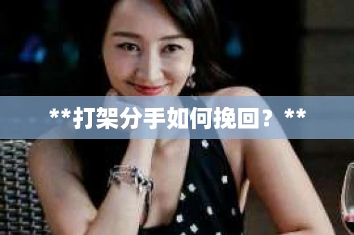 **打架分手如何挽回？**