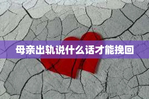 母亲出轨说什么话才能挽回