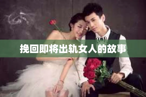挽回即将出轨女人的故事