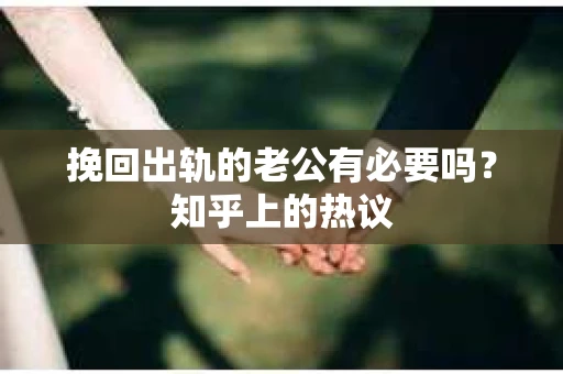 挽回出轨的老公有必要吗？知乎上的热议