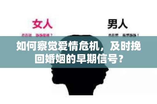 如何察觉爱情危机，及时挽回婚姻的早期信号？