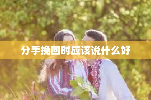 分手挽回时应该说什么好