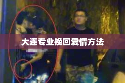 大连专业挽回爱情方法