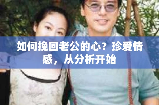 如何挽回老公的心?珍爱情感,从分析开始 如何挽回老公的心?珍爱情感,从分析开始