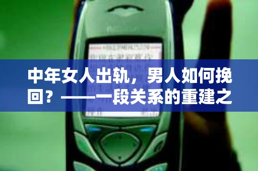 中年女人出轨，男人如何挽回？——一段关系的重建之路