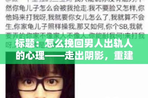 标题：怎么挽回男人出轨人的心理——走出阴影，重建信任