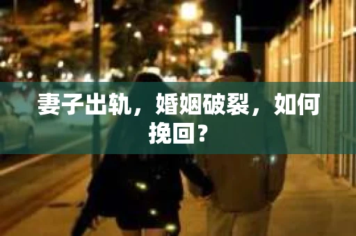妻子出轨，婚姻破裂，如何挽回？