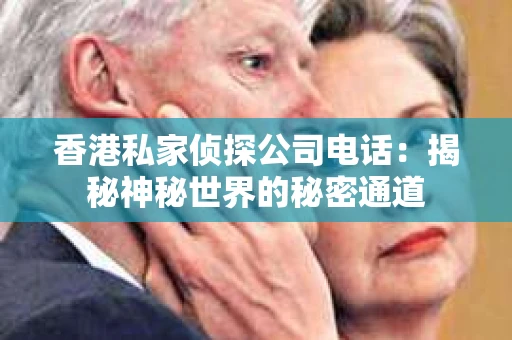 香港私家侦探公司电话：揭秘神秘世界的秘密通道