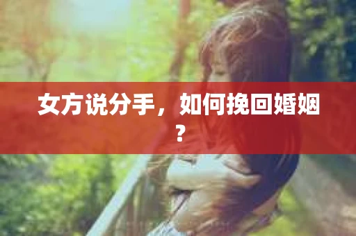 女方说分手，如何挽回婚姻？