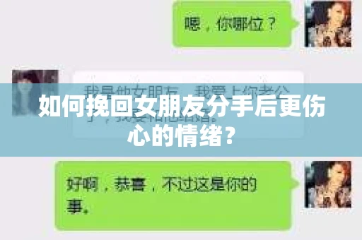 如何挽回女朋友分手后更伤心的情绪? 如何挽回女朋友分手后更伤心的情绪?