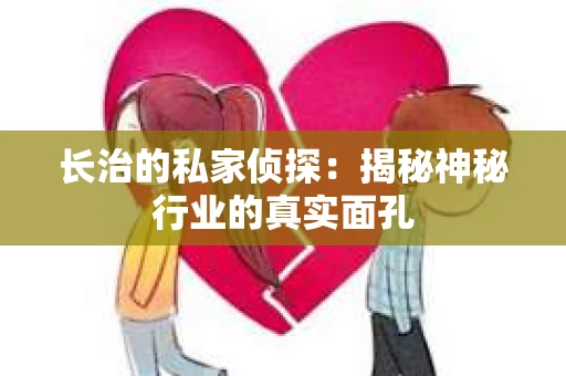 长治的私家侦探：揭秘神秘行业的真实面孔