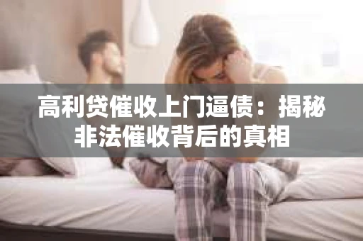 高利贷催收上门逼债：揭秘非法催收背后的真相