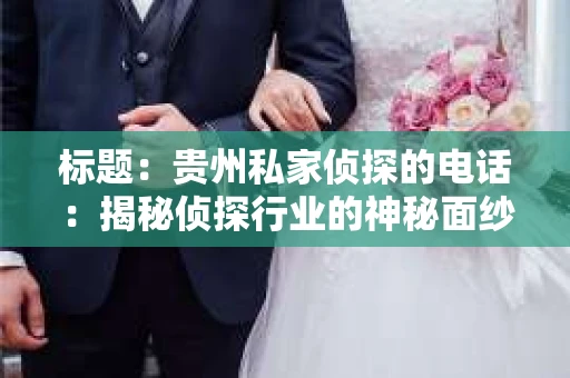 标题：贵州私家侦探的电话：揭秘侦探行业的神秘面纱