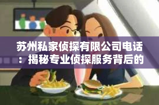 苏州私家侦探有限公司电话：揭秘专业侦探服务背后的故事