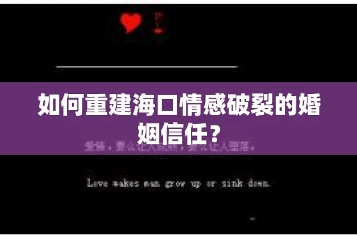 如何重建海口情感破裂的婚姻信任? 如何重建海口情感破裂的婚姻信任?