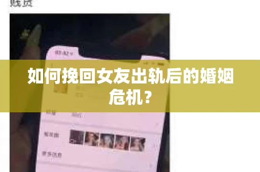 如何挽回女友出轨后的婚姻危机? 如何挽回女友出轨后的婚姻危机?