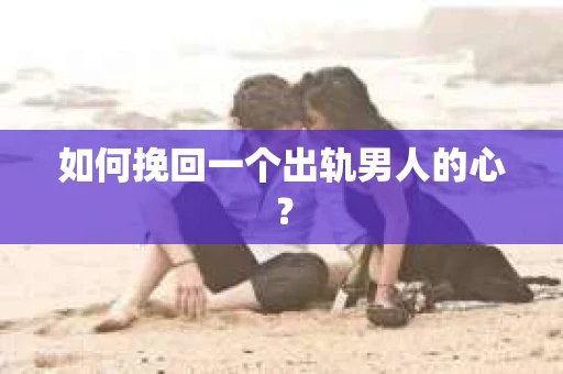 如何挽回一个出轨男人的心？