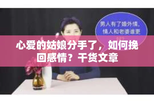 心爱的姑娘分手了，如何挽回感情？干货文章