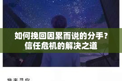如何挽回因累而说的分手？信任危机的解决之道