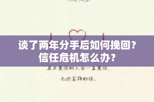 谈了两年分手后如何挽回？信任危机怎么办？