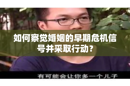 如何察觉婚姻的早期危机信号并采取行动？