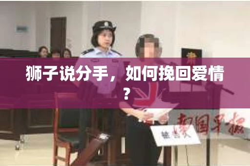 狮子说分手，如何挽回爱情？