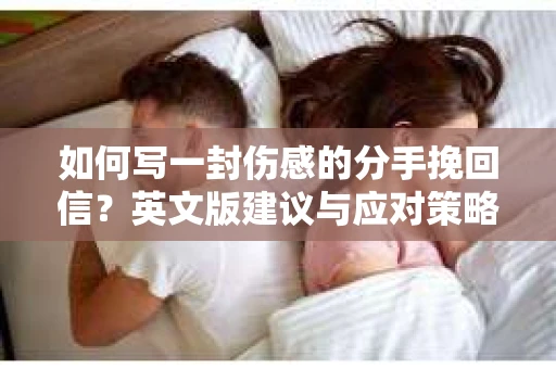 如何写一封伤感的分手挽回信？英文版建议与应对策略