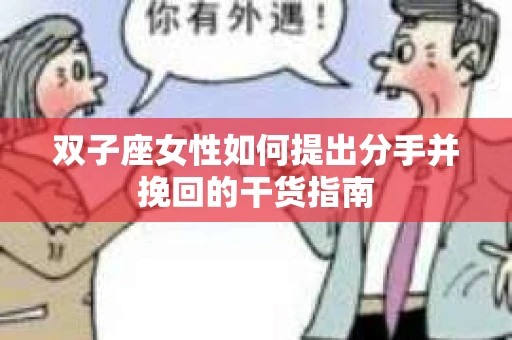 双子座女性如何提出分手并挽回的干货指南