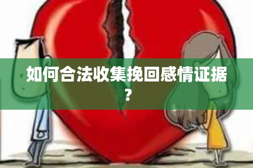 如何合法收集挽回感情证据？